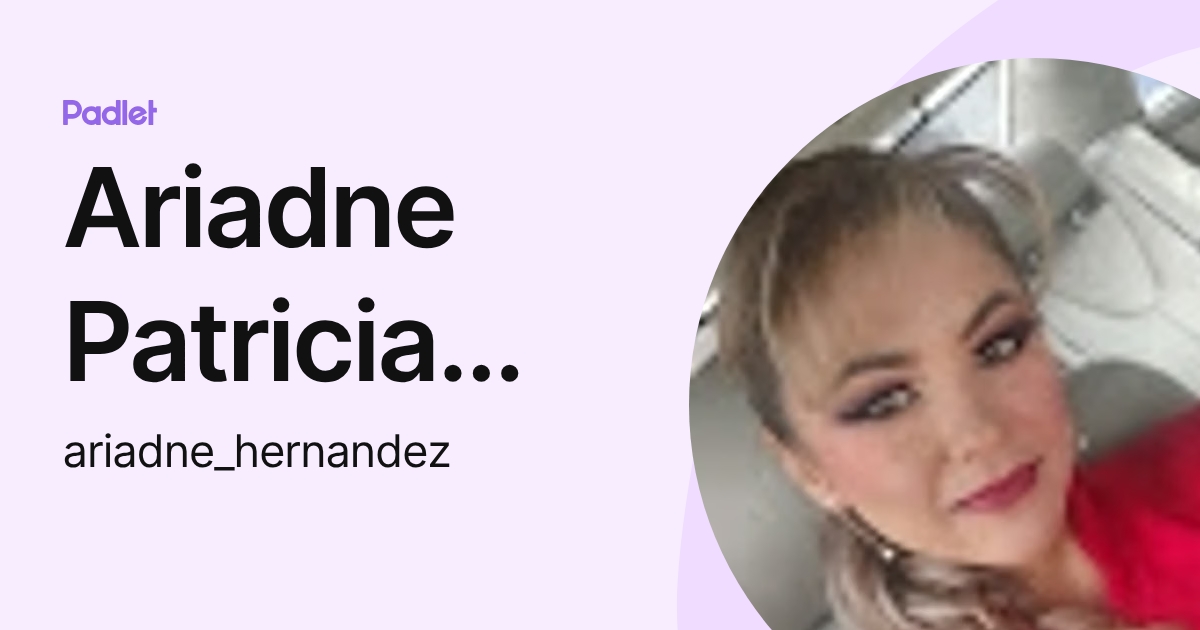 Ariadne Patricia Hernández Silva (ariadne_hernandez) profile | Padlet