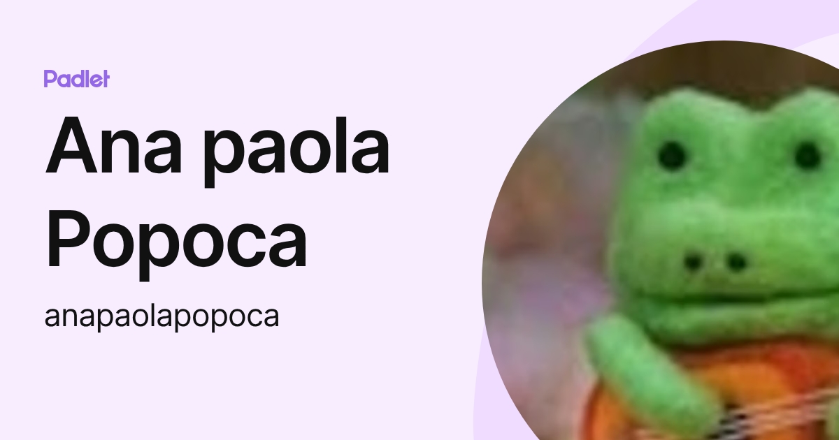 Ana paola Popoca (anapaolapopoca) profile | Padlet