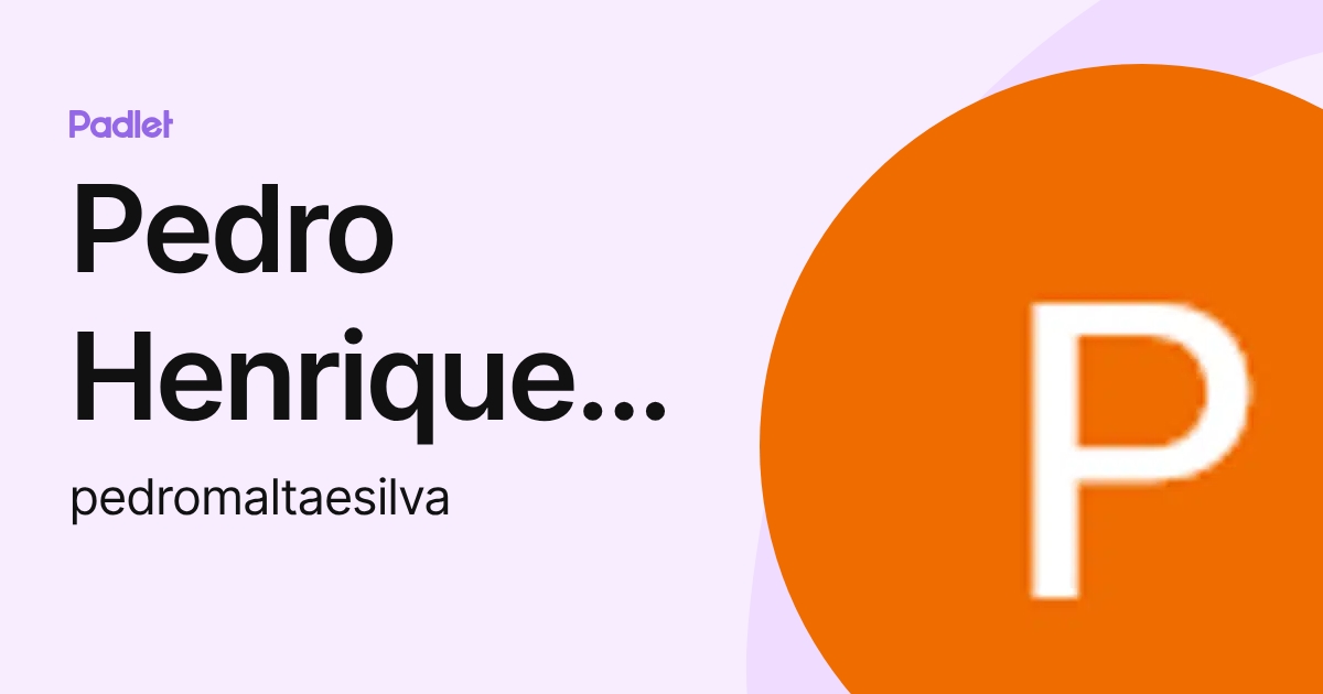 Pedro Henrique Francoes Malta e Silva (pedromaltaesilva) profile | Padlet