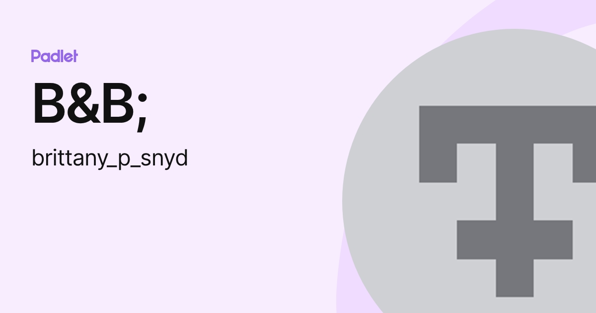 B& (brittany_p_snyd) profile | Padlet