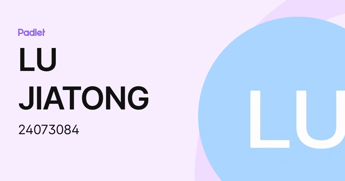 LU JIATONG (24073084) profile | Padlet