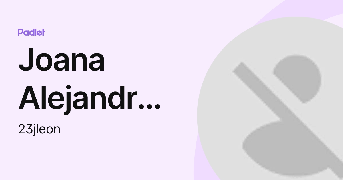 Joana Alejandra Le?n Avila (23jleon) profile | Padlet