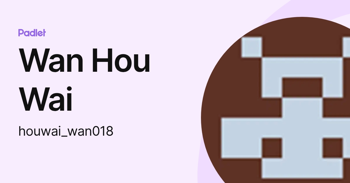 Wan Hou Wai (houwai_wan018) profile | Padlet
