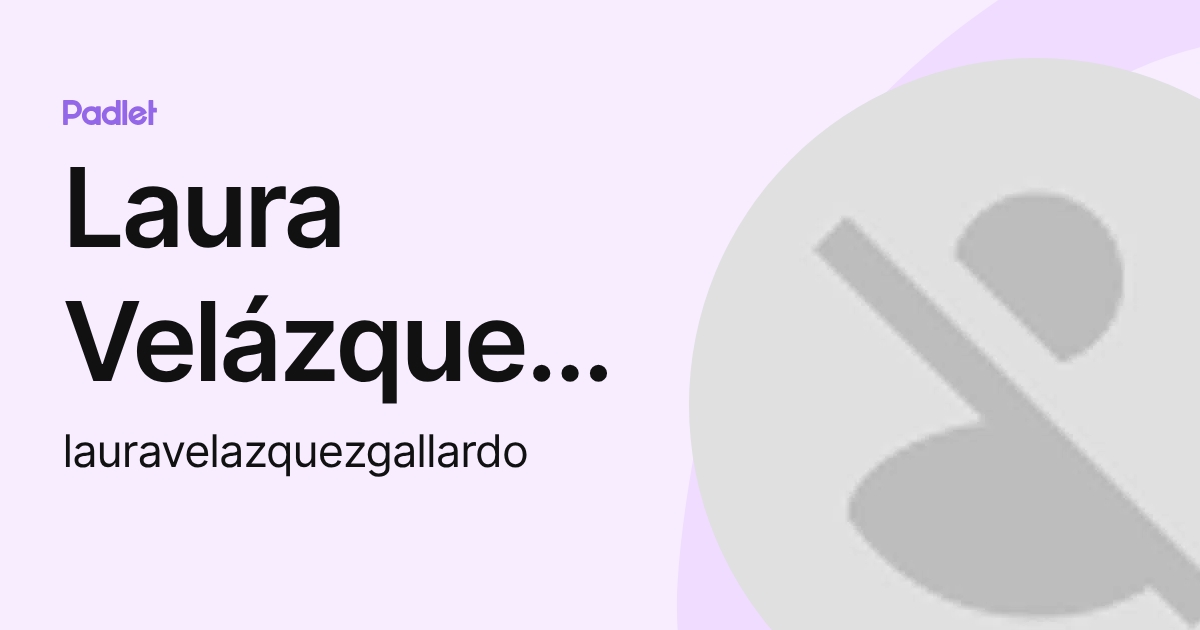 Laura Velázquez Gallardo (lauravelazquezgallardo) profile | Padlet