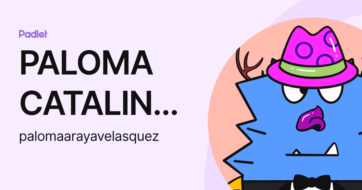 PALOMA CATALINA ARAYA VELÁSQUEZ (palomaarayavelasquez) profile | Padlet