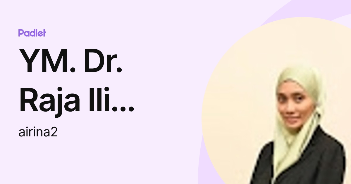 YM. Dr. Raja Ili Airina Binti Raja Khalif (airina2) profile | Padlet