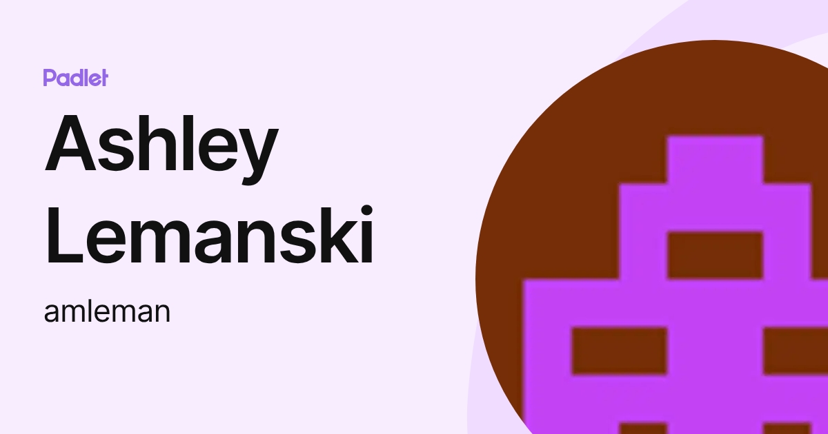 Ashley Lemanski (amleman) profile | Padlet