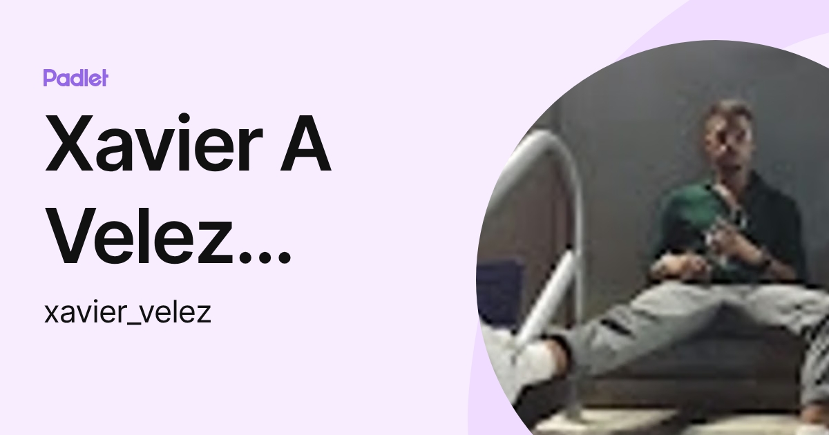 Xavier A Velez Reyes (xavier_velez) profile | Padlet