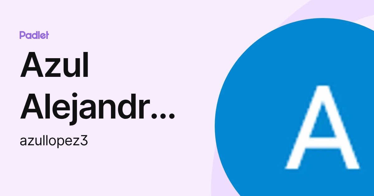 Azul Alejandra Lopez Salazar (azullopez3) profile | Padlet