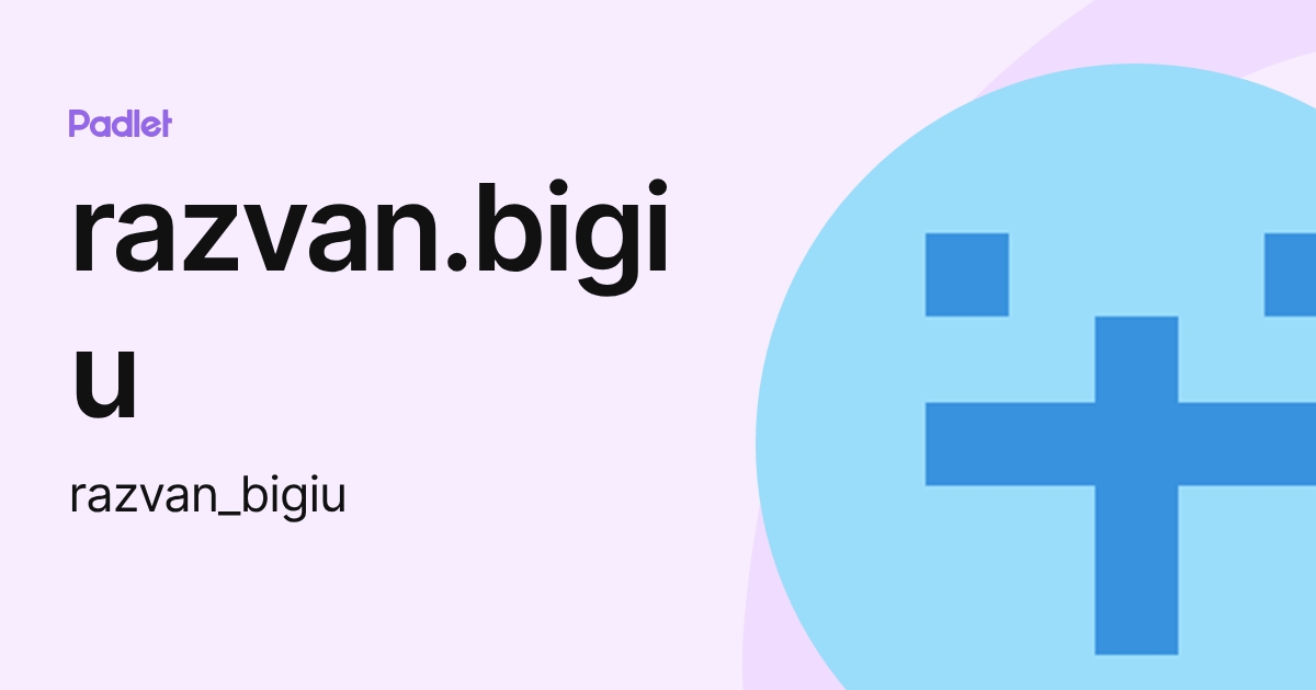 razvan.bigiu (razvan_bigiu) profile | Padlet