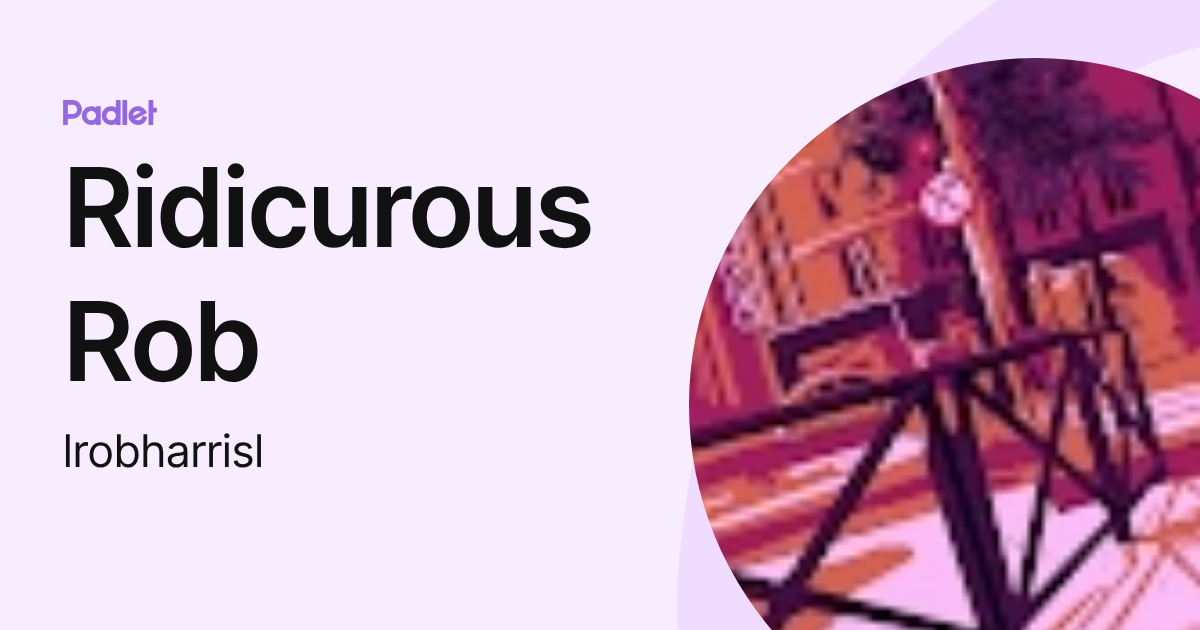 Ridicurous Rob (lrobharrisl) profile | Padlet