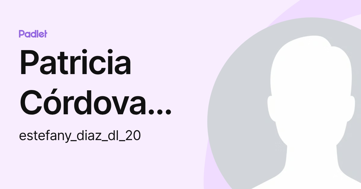 Patricia Córdova Diaz (estefany_diaz_dl_20) profile | Padlet