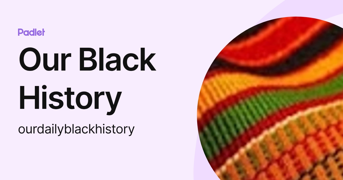 Our Black History (ourdailyblackhistory) profile | Padlet