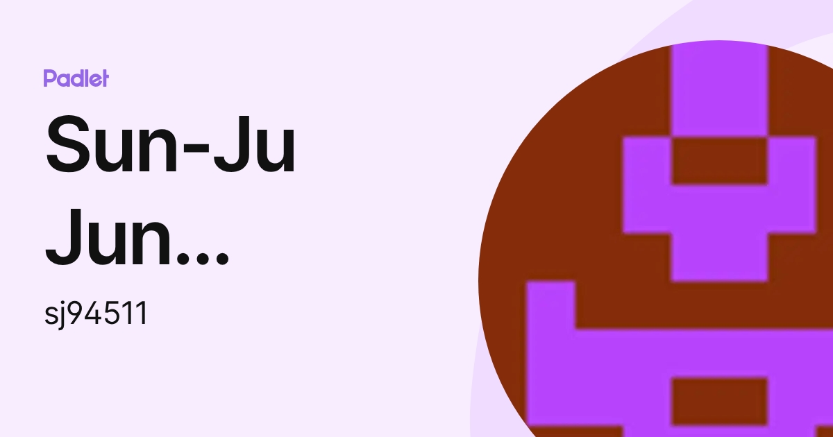 Sun-Ju Jun (201410374) (sj94511) profile | Padlet