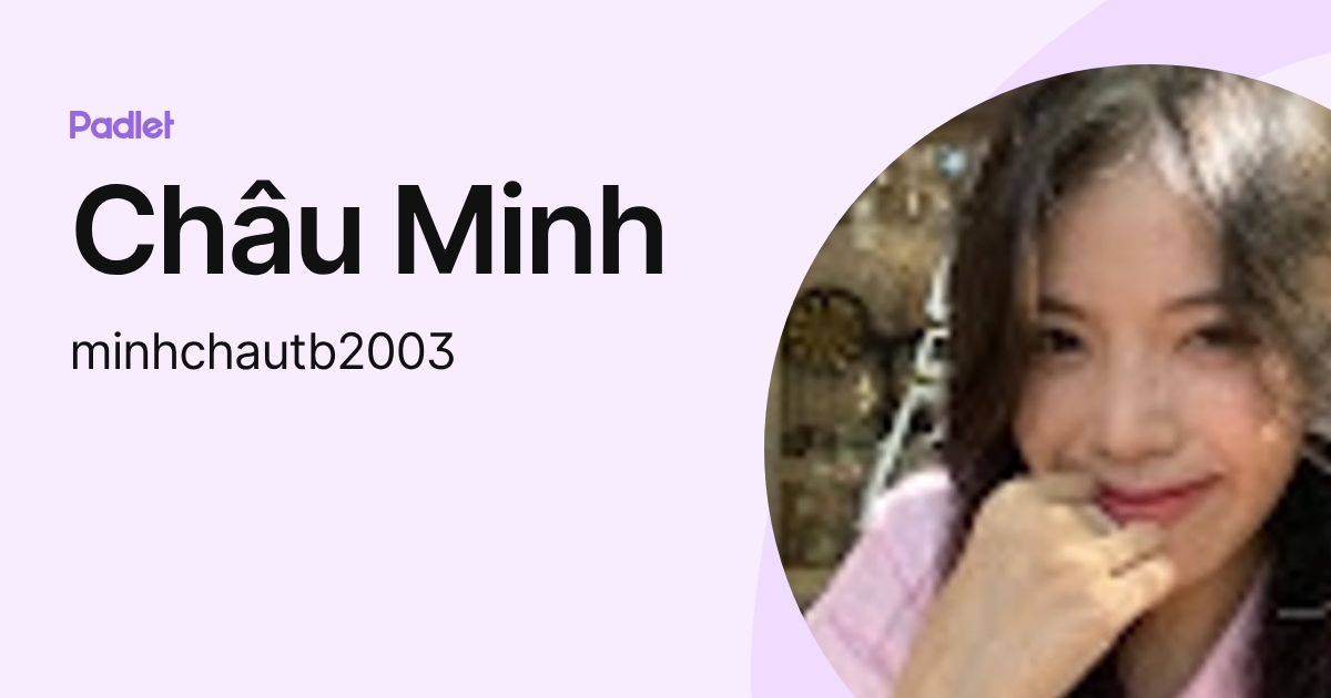 Châu Minh (minhchautb2003) profile | Padlet
