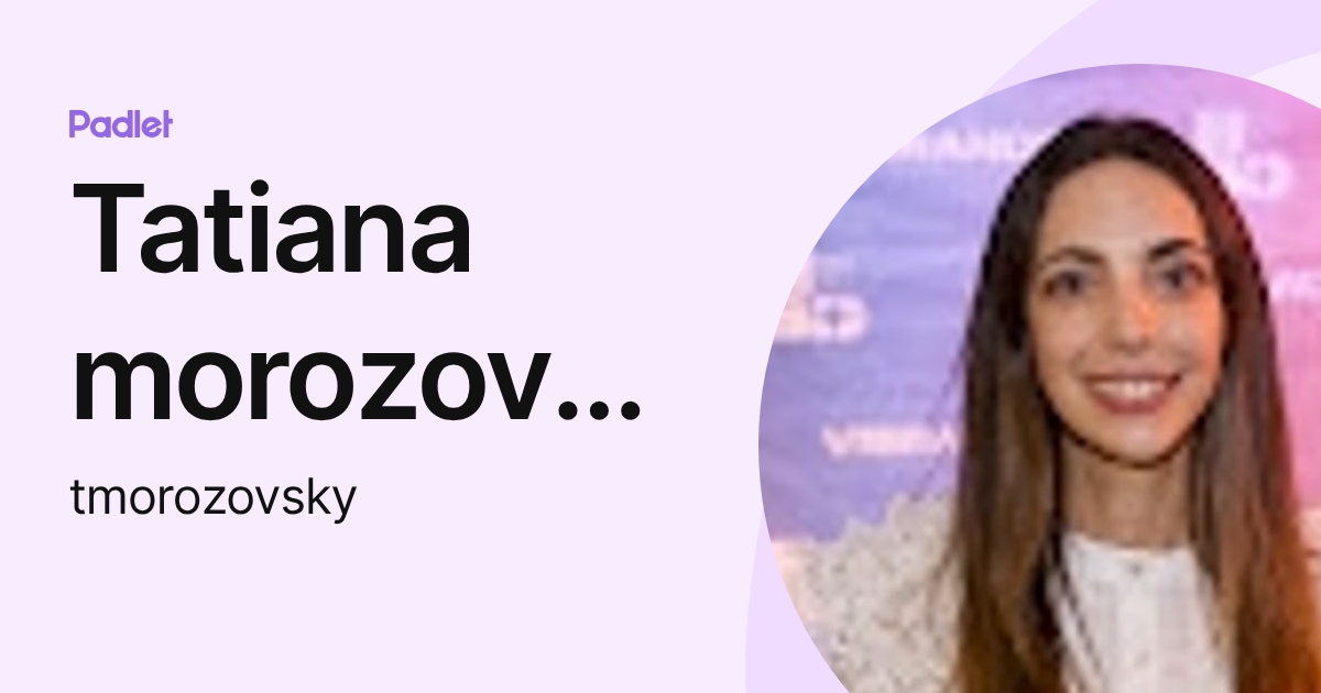 Tatiana morozovsky (tmorozovsky) profile | Padlet