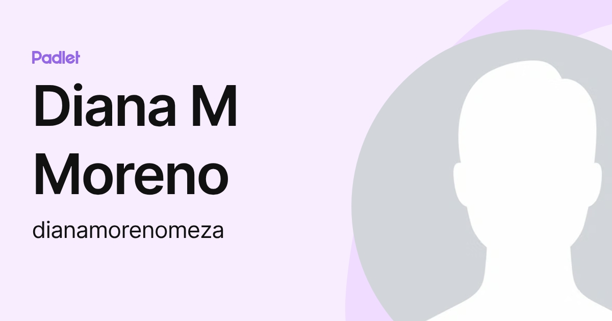 Diana M Moreno (dianamorenomeza) profile | Padlet