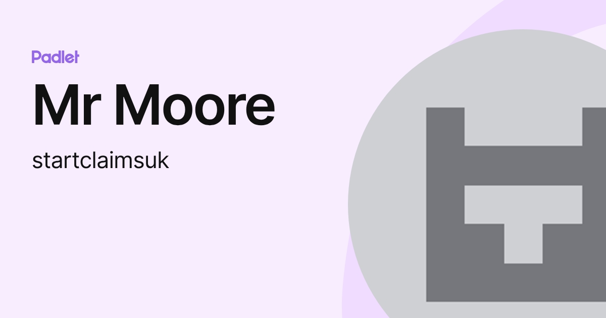 Mr Moore (startclaimsuk) profile | Padlet
