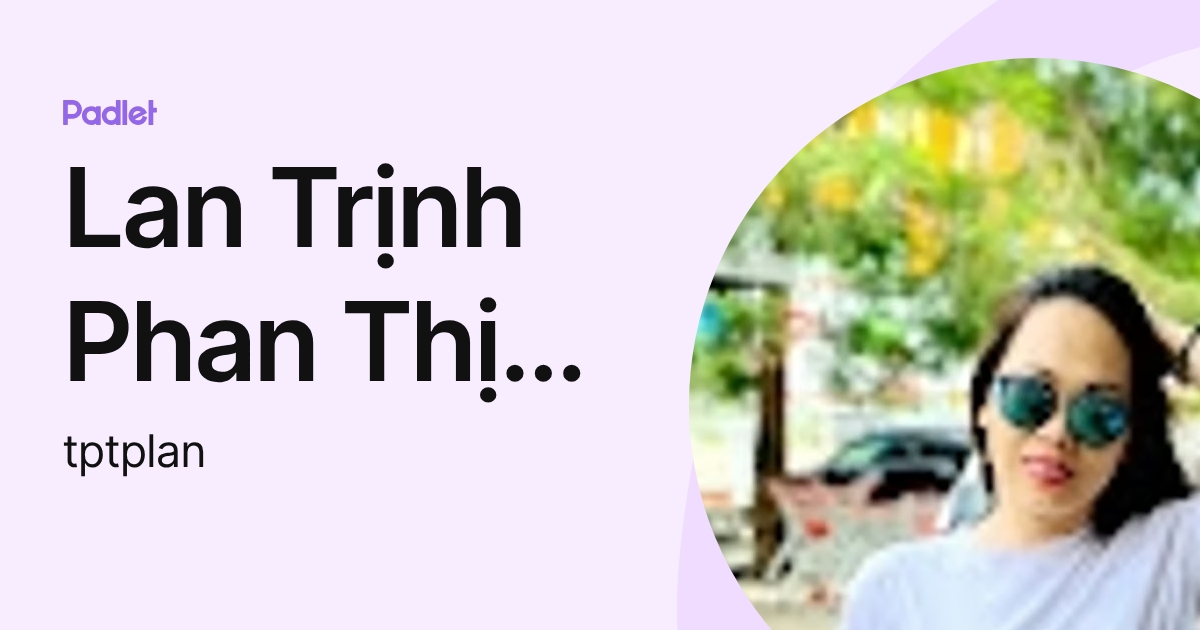 Lan Trịnh Phan Thị Phong (tptplan) profile | Padlet