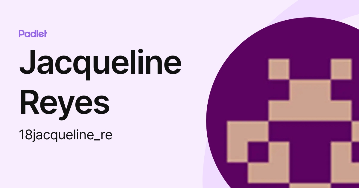Jacqueline Reyes (18jacqueline_re) profile | Padlet
