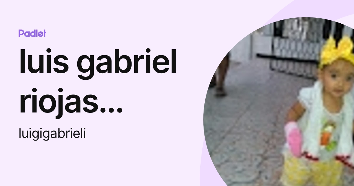 luis gabriel riojas gonzales (luigigabrieli) profile | Padlet