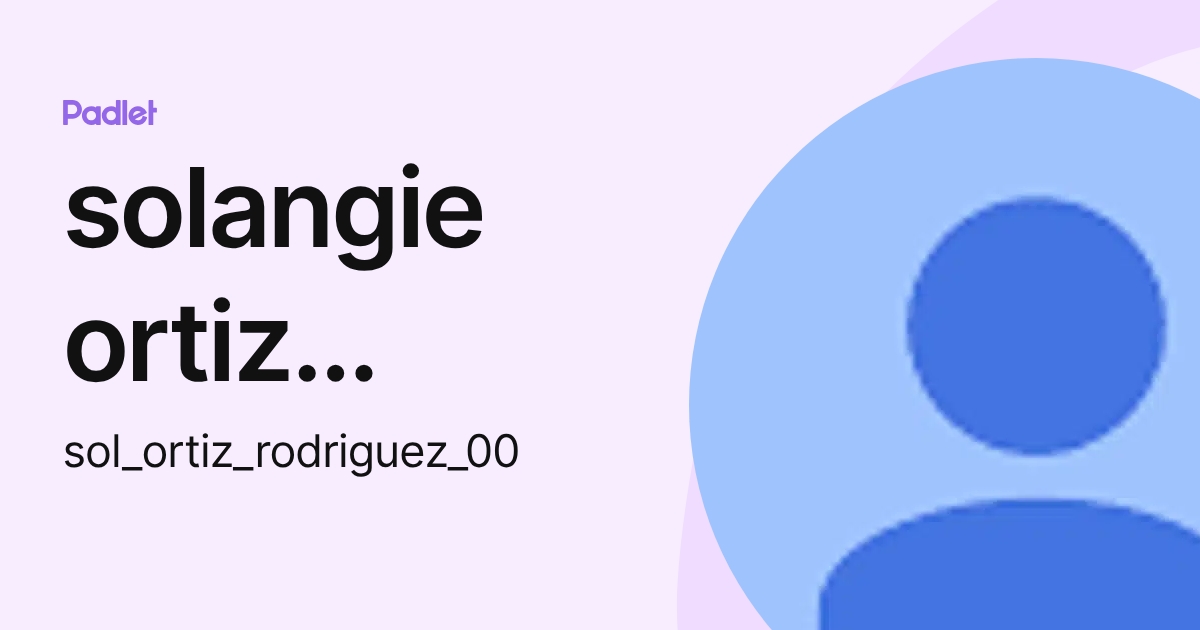 solangie ortiz rodriguez (sol_ortiz_rodriguez_00) profile | Padlet