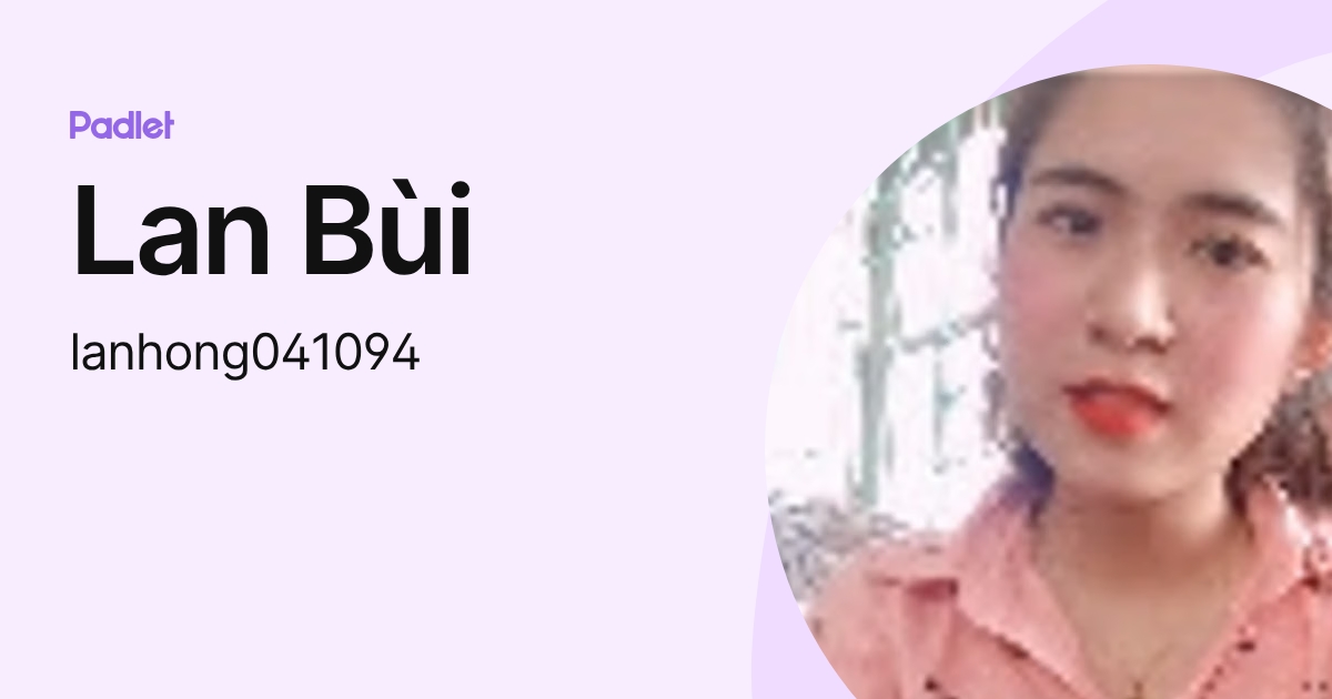 Lan Bùi (lanhong041094) profile | Padlet