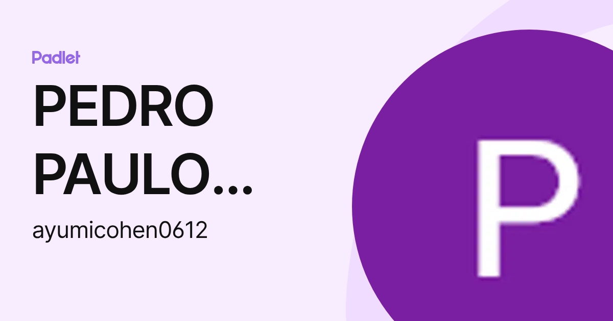 PEDRO PAULO DOS SANTOS CORDEIRO (ayumicohen0612) profile | Padlet