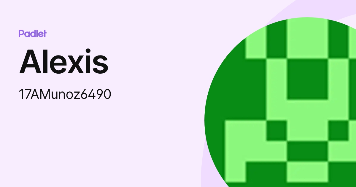 Alexis (17AMunoz6490) profile | Padlet
