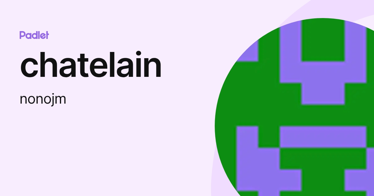 chatelain (nonojm) profile | Padlet
