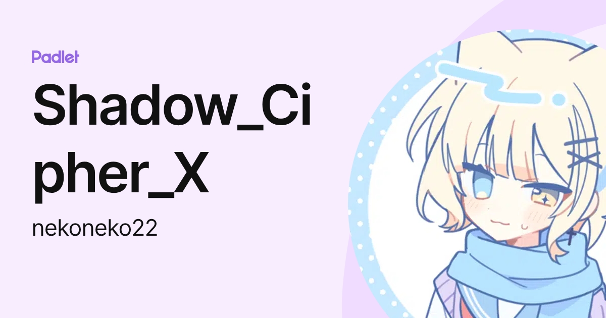 Shadow_Cipher_X (nekoneko22) profile | Padlet