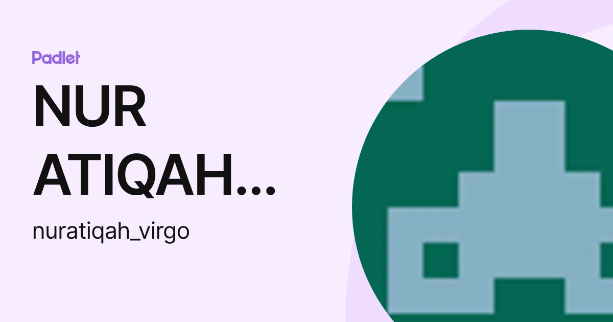 NUR ATIQAH BINTI ZAKARIA (nuratiqah_virgo) profile | Padlet