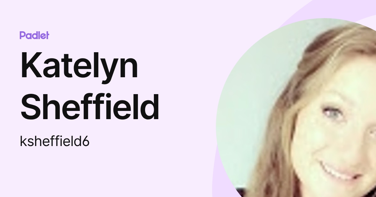 Katelyn Sheffield (ksheffield6) profile | Padlet