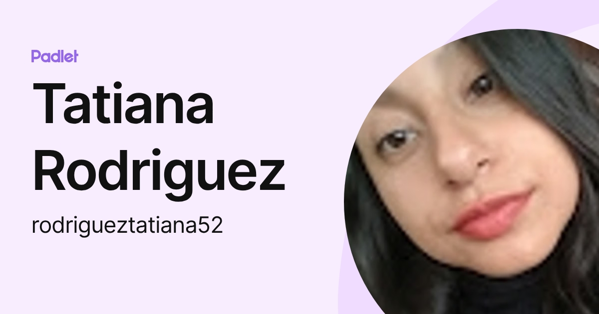 Tatiana Rodriguez (rodrigueztatiana52) profile | Padlet