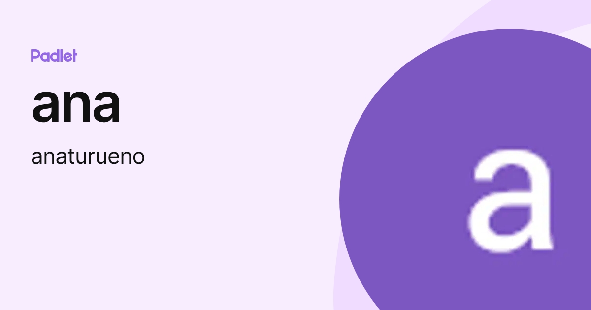 ana (anaturueno) profile | Padlet