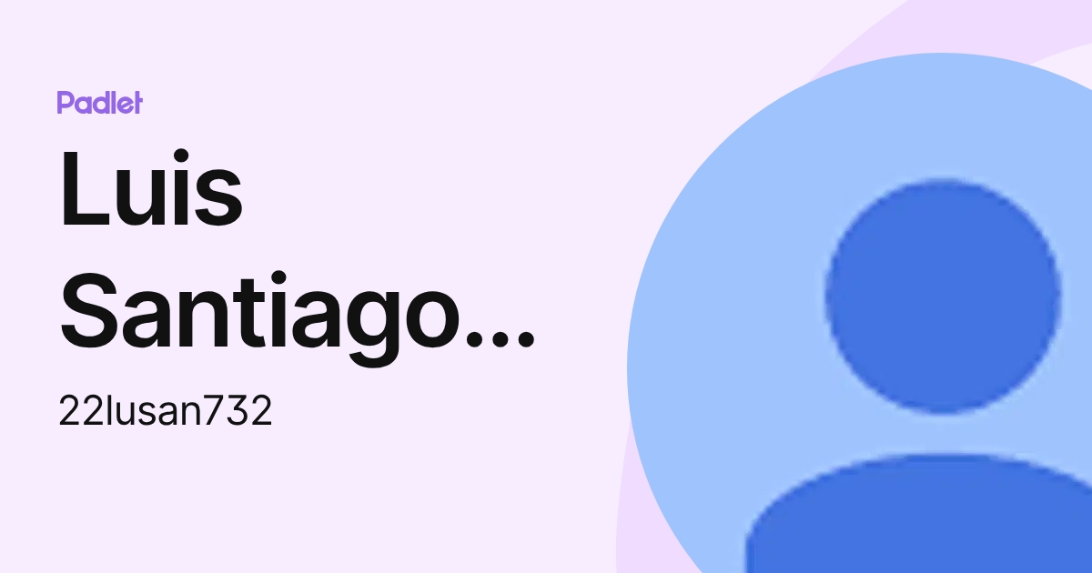 Luis Santiago Santiago (22lusan732) profile | Padlet