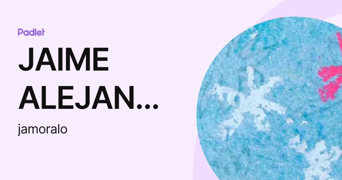 JAIME ALEJANDRO MORA LOPEZ (jamoralo) profile | Padlet