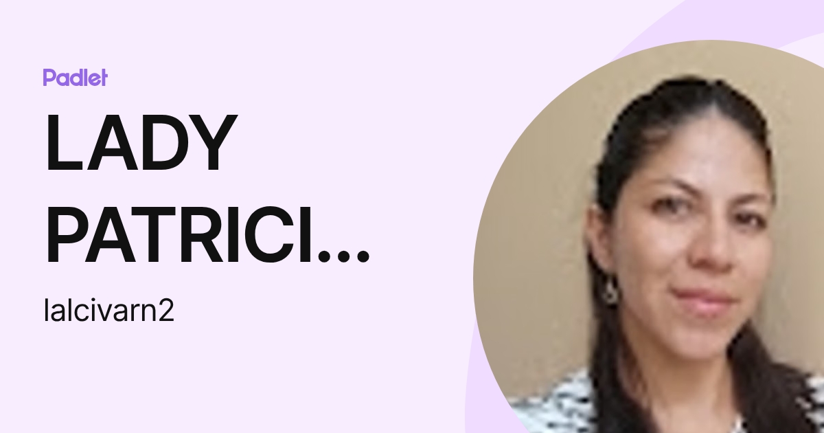LADY PATRICIA ALCIVAR NEIRA (lalcivarn2) profile | Padlet