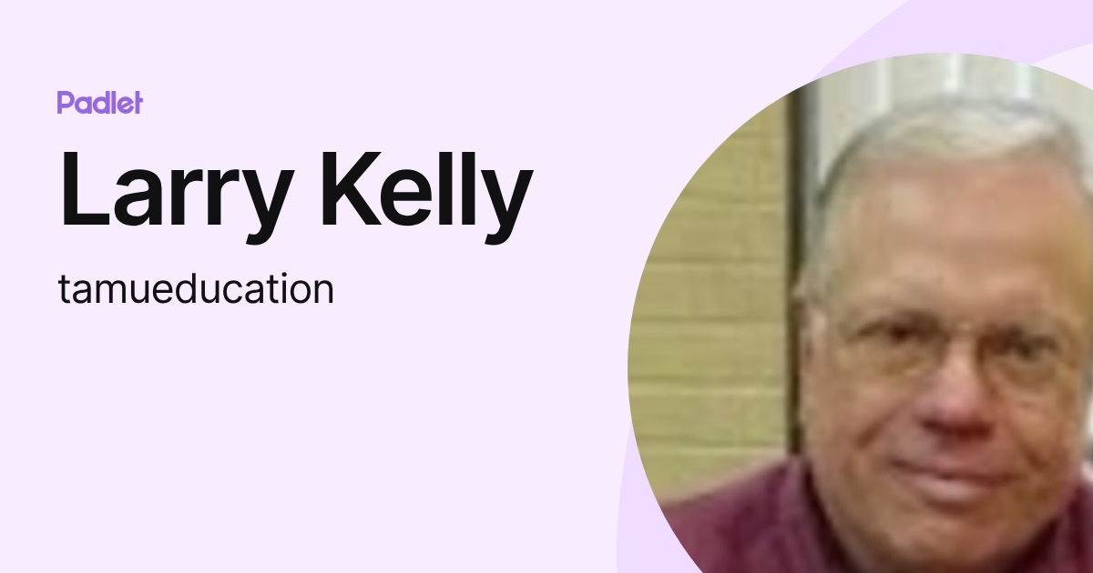 Larry Kelly (tamueducation) profile | Padlet
