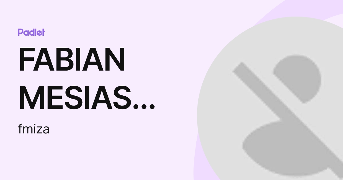 FABIAN MESIAS IZA CALVOPI A (fmiza) profile | Padlet