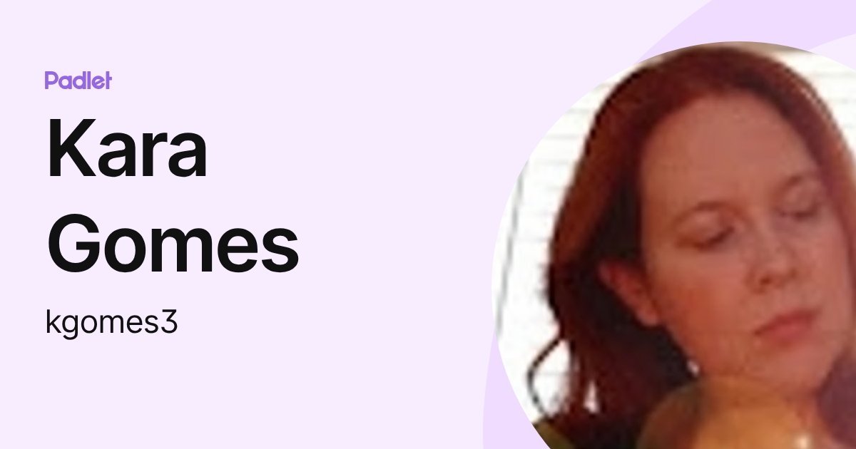 Kara Gomes (kgomes3) profile | Padlet