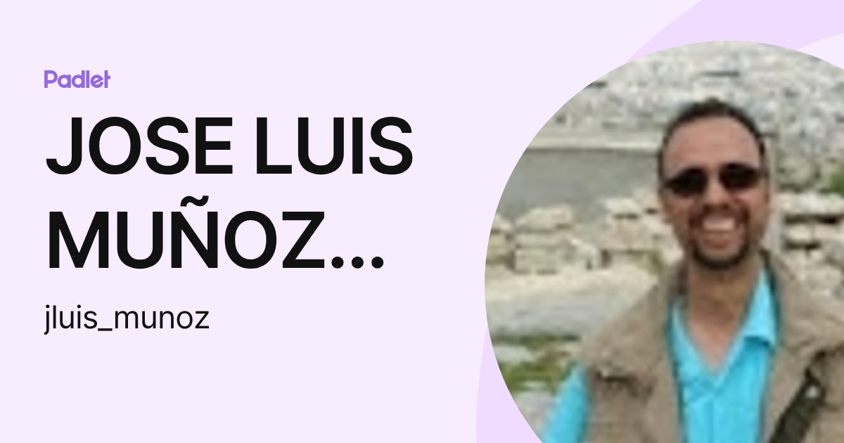 JOSE LUIS MUÑOZ FLORES (jluis_munoz) profile | Padlet