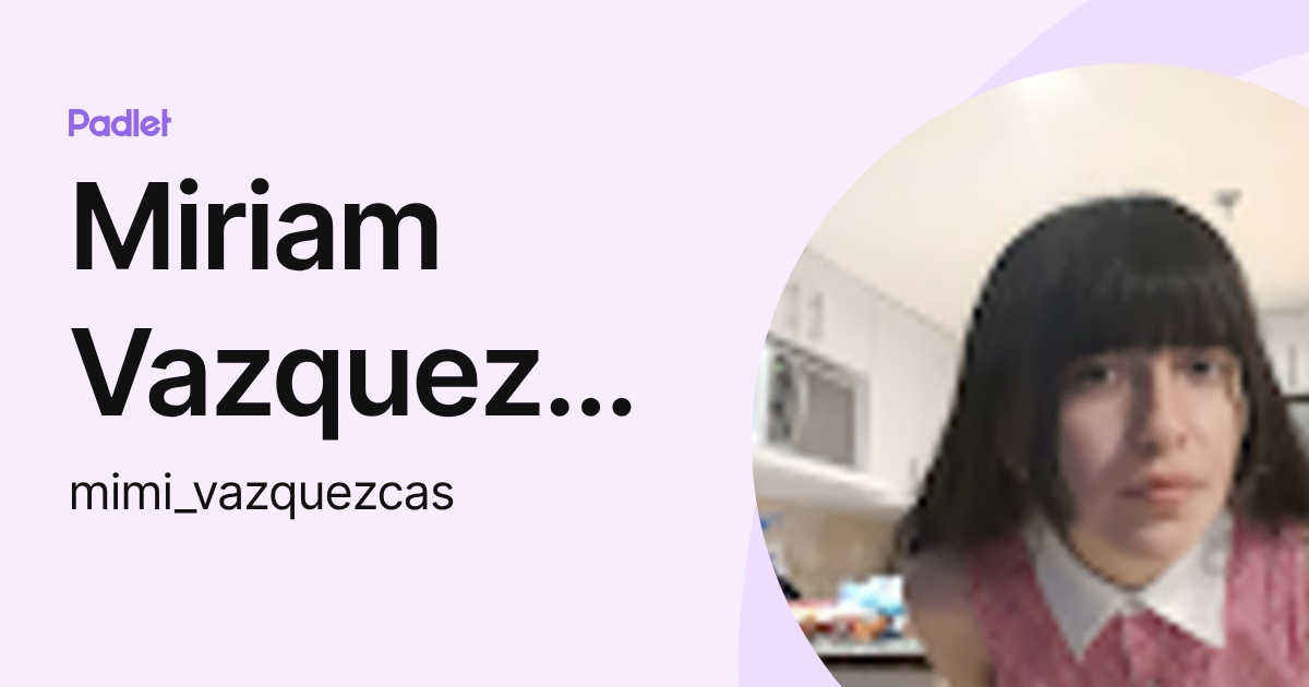 Miriam Vazquez Castro (mimi_vazquezcas) profile | Padlet