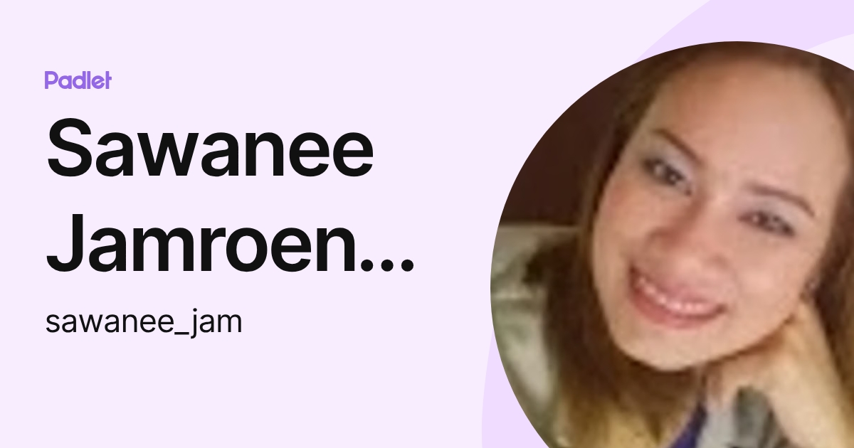 Sawanee Jamroenvong (sawanee_jam) profile | Padlet