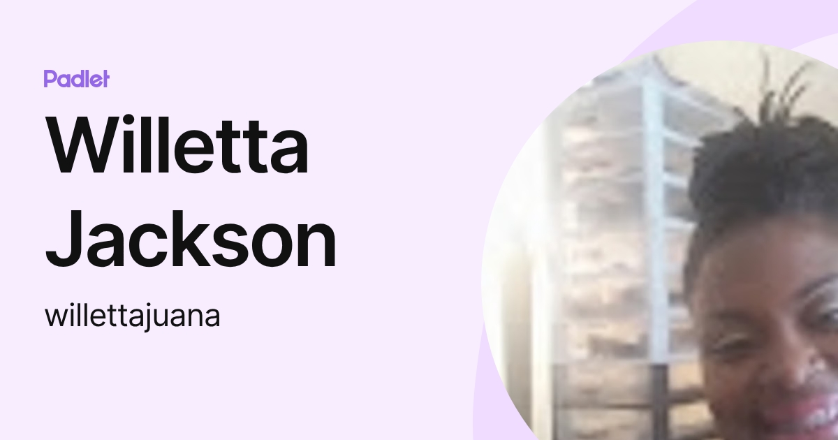 Willetta Jackson (willettajuana) profile | Padlet