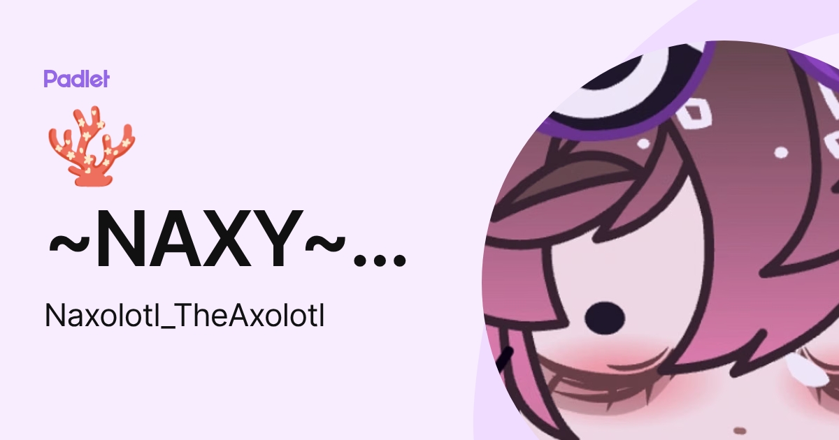 🪸~NAXY~🪸 (Naxolotl_TheAxolotl) profile | Padlet