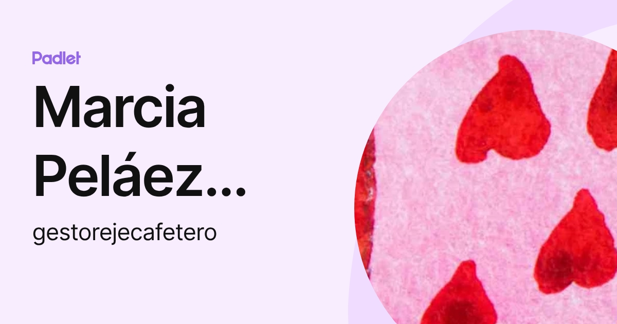 Marcia Peláez Sampedro (gestorejecafetero) profile | Padlet