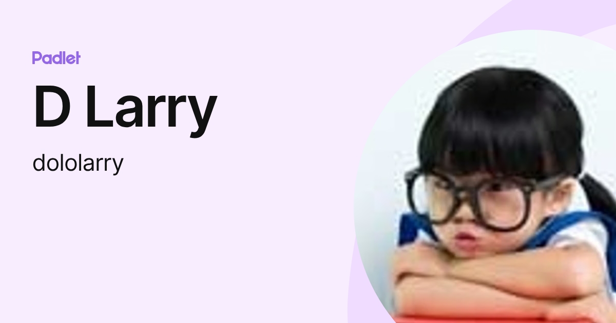 D Larry (dololarry) profile | Padlet