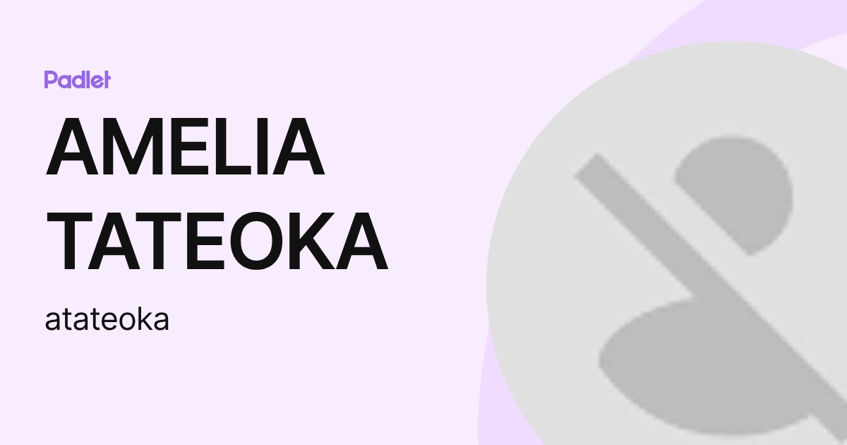 AMELIA TATEOKA (atateoka) profile | Padlet