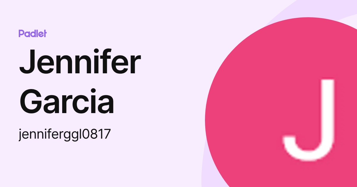 Jennifer Garcia (jenniferggl0817) profile | Padlet